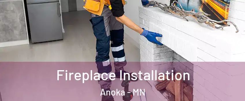  Fireplace Installation Anoka - MN